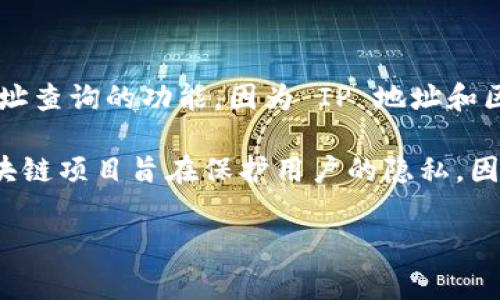 Tokenim 是一个用于管理和查询加密货币和区块链信息的工具，通常主要聚焦于代币相关数据和以太坊、比特币等区块链的交易、合约等信息。Tokenim 本身并不专门提供 IP 地址查询的功能，因为 IP 地址和区块链技术的核心内容并无直接关联。

不过。有些区块链交易和活动确实可能通过网络或某些服务平台收集用户的 IP 地址，这通常是在用户进行交易、注册或使用某些功能时。值得注意的是，很多去中心化和匿名的区块链项目旨在保护用户的隐私，因此在使用此类工具时，个人信息（如 IP 地址）可能会受到保护。不论如何，如果想要获得关于某个合同或交易的更详细信息，通常需要特定的查询工具或合约地址，而不是 IP 地址。

如果你有其他具体需求或者想了解的内容，请提供更多信息！