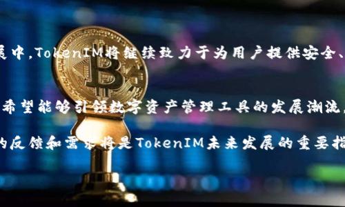 关于EOS和TokenIM 2.0的讨论，主要涉及区块链技术、加密货币以及去中心化金融（DeFi）等领域的最新动态。下面是对这个主题的详细介绍，同样包含有用的信息和背景，以便帮助你理解当前的重要趋势以及如何应对它们。

什么是EOS和TokenIM
EOS是一个旨在支持去中心化应用（DApps）的区块链平台，其关键特性在于高可扩展性和低交易费用。TokenIM是一个加密钱包以及相关服务的平台，设计目的是为了提供安全、便捷的数字资产存储与管理功能。随着区块链技术的不断演进，TokenIM的升级版本TokenIM 2.0的推出，意在提高用户的体验并增加新功能。

TokenIM 2.0的创新点
TokenIM 2.0不仅是对原有版本的简单升级，它在多个方面进行了创新和改进。首先，用户界面得到了重大的，使得不论是资深的加密货币投资者，还是刚入门的新手，都能轻松上手。通过清晰的菜单和直观的操作流程，TokenIM 2.0旨在降低用户的使用门槛。

其次，安全性也是TokenIM 2.0的重中之重。通过引入多重签名技术以及冷存储，用户的资产安全得到了更好的保障。此外，加入了生物识别技术，用户可以通过指纹或面部识别进行身份验证，使得资金管理更加安全。

再者，TokenIM 2.0支持更多种类的数字资产和代币，用户可以在一个平台上管理多种加密货币，提升了使用的便利性。

为什么需要TokenIM 2.0
在当前瞬息万变的加密货币市场中，拥有一个便捷、安全的数字资产管理工具显得尤为重要。TokenIM 2.0正是应运而生，满足了市场对高级钱包功能的需求。

首先，随着越来越多的用户进入区块链领域，需要一个能够支持多种资产存储的工具。TokenIM 2.0通过扩展支持的资产种类，解决了用户需要频繁在不同钱包之间切换的问题。通过统一的管理平台，投资者能够更好地掌控自己的资产。

其次，随着网络攻击和安全事件的频发，用户对钱包安全性的关注度日益提高。TokenIM 2.0的安全更新，正是为了回应市场的这种期待，增强用户的信任感。

如何在TokenIM 2.0上管理你的资产
一旦你下载并注册了TokenIM 2.0，接下来你将进入一个全新的资产管理体验。首先，登陆后你可以看到的主界面，各种功能一目了然。

通过主界面的“资产管理”功能，你可以轻松添加新的数字资产。只需点击“添加资产”，系统会自动引导你选择所需的加密货币。此外，TokenIM 2.0还提供了实时的市场数据，你可以在管理资产时参考当前的市场价格，帮助做出更智慧的投资决策。

TokenIM 2.0的社区和支持
TokenIM并不仅仅是一个产品，它也是一个活跃的社区。在TokenIM 2.0的官方论坛上，你可以与其他用户进行交流，分享使用心得以及投资经验。平台还设有客服支持团队，随时为用户解决问题，确保每个用户在使用过程中享有无忧的体验。

此外，TokenIM也会定期举办在线交流会，分享行业动态和技术更新。通过这些活动，用户可以及时了解区块链发展趋势和TokenIM的最新功能。

总结
总之，TokenIM 2.0在用户体验、安全性和资产管理功能上做出了创新和改进，它不仅为用户提供了更好的服务，也响应了市场的需求。在未来的发展中，TokenIM将继续致力于为用户提供安全、高效和便捷的区块链应用解决方案。如果你是一个对数字资产管理有需求的用户，不妨尝试一下TokenIM 2.0，相信你能享受到它所带来的新体验。

未来展望
随着区块链技术的不断成熟和应用场景的扩大，TokenIM 2.0也将随着市场需求不断进行迭代。不论是功能的扩展，还是安全性的提升，TokenIM都希望能够引领数字资产管理工具的发展潮流，为用户create更加丰富的使用体验。

在这个充满挑战和机遇的时代，只有不断创新和适应变化的产品才能够生存下来。TokenIM 2.0的推出，正是这样的一个尝试。在这个过程中，用户的反馈和需求将是TokenIM未来发展的重要指导方向。

以上就是对EOS和TokenIM 2.0的详细探讨，希望能帮助你更好地理解这一主题的各个方面，为你的投资或使用决策提供支持。