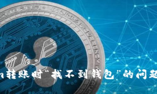 解决Tokenim转账时“找不到钱包”的问题：全方位指南