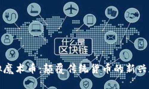 探索虚拟魔术币：颠覆传统货币的新兴数字资产