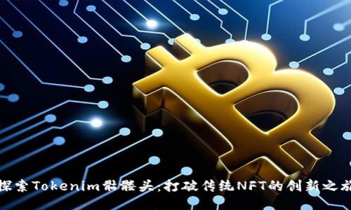 探索Tokenim骷髅头：打破传统NFT的创新之旅
