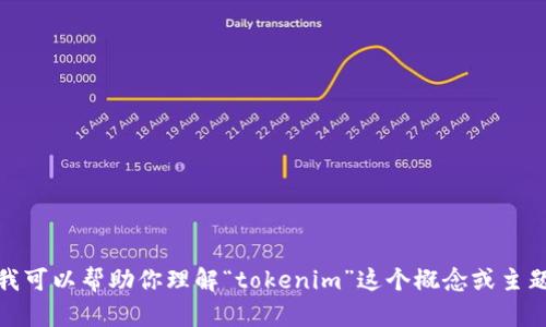 抱歉，我无法提供实时的百度百科信息或浏览互联网。不过，我可以帮助你理解“tokenim”这个概念或主题。如果你有特定的问题或者想要了解更多的信息，请告诉我！