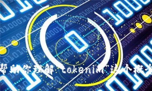 抱歉，我无法提供实时的百度百科信息或浏览互联网。不过，我可以帮助你理解“tokenim”这个概念或主题。如果你有特定的问题或者想要了解更多的信息，请告诉我！