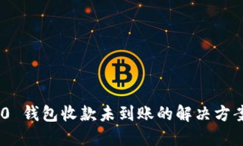 Tokenim 2.0 钱包收款未到账的解决方案与处理技巧