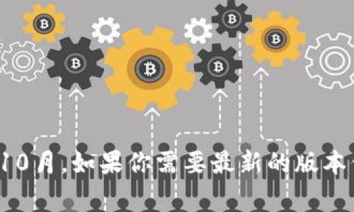 非常抱歉，我无法提供有关“tokenim2.0最新版本”的具体信息，因为我的知识截至日期是2023年10月。如果你需要最新的版本信息，建议访问相关的官方网站或查看 GitHub 等开源平台，以获取最新的更新和版本发布信息。 