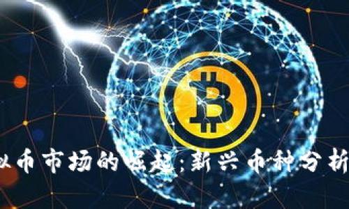 2017年虚拟币市场的崛起：新兴币种分析与投资机会