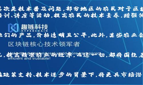 农业虚拟币的崛起：重塑现代农业的数字金融新机遇
    
农业虚拟币, 农业数字化, 区块链技术, 农村经济发展/guanjianci

引言
随着数字经济的蓬勃发展，金融科技的创新正深入各行各业，农业亦不例外。农业虚拟币作为一种新兴的数字金融工具，正逐渐成为推动现代农业发展的新动力。它不仅可以解决传统农业融资难、效率低的问题，还能促进农村经济的发展与变革。在这篇文章中，我们将深入探讨农业虚拟币的创新点、独特卖点以及其对农业未来的影响。

农业虚拟币的概念解析
农业虚拟币，顾名思义，主要是通过区块链技术和数字资产的形式，服务于农业行业及其相关生态圈的虚拟货币。它可以被用于交易农业产品、种子、化肥等，也可以作为农民融资的一种方式。这种货币的推出，旨在解决传统农业中存在的多种痛点，如信息不对称、融资困难等问题。

农业虚拟币的独特卖点
农业虚拟币的独特之处不仅在于它的数字化特性，更在于它潜在的颠覆性。例如，通过农业虚拟币，农民能够更高效地获取所需的资金，而不是依赖传统的银行贷款。该生态系统中的各参与者都能够通过区块链技术实时共享数据，从而实现透明化和高效化。更重要的是，农业虚拟币还能够通过智能合约实现自动化交易，降低交易成本，提升运营效率。

推动农业数字化的助力
在数字化转型的背景下，农业虚拟币为农业数字化提供了必要的工具和平台。通过农业虚拟币，农业生产者可以进行成本管理、资源调配、市场分析等一系列操作。这使得农业不再只是一个纯粹的生产过程，而是一个全新的数字经济生态圈。在这个生态圈中，数据与资源的有效配置能够最大限度地提高生产效率，增加收益。

农业虚拟币如何改变金融模式
农业虚拟币的出现，为农业金融带来了有力冲击。传统农业融资方式受限于区域性、信息不对称等因素，融资流程复杂且时间长。通过农业虚拟币，农民可以直接进行点对点交易，减少中间环节的成本。这一金融新模式，助力农民更加便捷地完成资金的获取与流转，形成良性循环，使农业的可持续发展更具现实基础。

农村经济发展的推动工具
农业虚拟币不仅限于服务个体农户，它的影响力还延伸至整个农村经济。通过数字化金融工具的应用，可以吸引社会资本投资农村经济，助力乡村振兴。农民的积极性被调动起来，大家都愿意尝试用农业虚拟币进行交易，从而形成活跃的市场经济。而这，正是实现农村经济高质量发展的重要一步。

实施农业虚拟币的挑战与对策
然而，农业虚拟币的推广并非没有挑战。首先是政策监管问题，目前大多数地区对于数字货币的监管政策还不健全，农民在使用农业虚拟币时可能面临法律风险。其次是技术普及问题，部分地区的农民对于区块链技术和虚拟货币的认知仍十分有限。
为了应对这些挑战，首先应加强政策的导向性与支持力度，政府可以通过制定相关政策法规和标准来规范农业虚拟币的发展。其次，提升行业内的合作，通过组织培训、讲座等活动，提高农民的技术素养，增强他们对农业虚拟币的认知与信心。

案例分析：成功的农业虚拟币项目
在许多国家，农业虚拟币已经被成功应用于真实的市场中。例如，在印度，一些公司推出了基于区块链的农业交易平台，农民可以通过这个平台直接向消费者出售他们的产品，价格透明且公平。此外，某些农业合作社也通过创建自己的虚拟币，帮助社员快速获取流动资金，提高产值。这些成功案例表明，农业虚拟币在改善农民生活、提升农村经济发展方面的潜力巨大。

未来展望：普及农产业链的数字化
在未来，农业虚拟币可能会与更多的数字技术相结合，形成一个更加完善的农业生态系统。比如，利用人工智能分析市场趋势，或结合物联网技术监测作物生长情况，提高精准农业的效率。而这一切，都将围绕着农业虚拟币展开，成为推动现代农业发展的新引擎。

总结
农业虚拟币的崛起，不仅提升了传统农业的金融效率，促进了农村经济的发展，更为我国农业的数字化与智能化转型提供了新路径。随着时间的推移，农业虚拟币在政策支持、技术进步的背景下，将更具市场潜力。然而，成功的关键在于如何更好地应对挑战，推动农业虚拟币的普及与应用。在这个快速变化的时代，抓住数字化的数据与机遇，将为农业的未来注入新的活力。