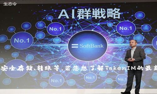 截至我最后更新的数据（2023年10月），TokenIM 是一个数字资产钱包，提供多种功能，例如安全存储、转账等。若您想了解TokenIM的最新动态、发展变化或问题，建议您查看官方公告、社交媒体或可信的新闻来源，以获取最新信息。

如果您有其它方面的问题，或者需要具体了解某一特定方面，请告知我！