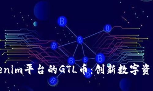 深入解析Tokenim平台的GTL币：创新数字资产的多维价值