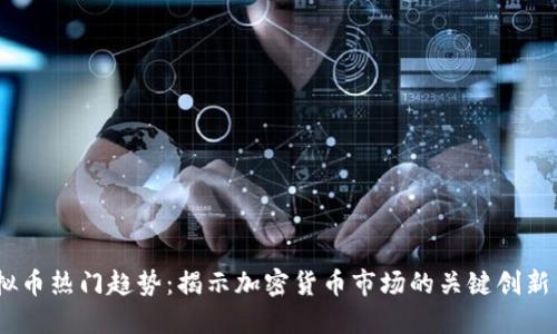 2023年虚拟币热门趋势：揭示加密货币市场的关键创新与投资机会