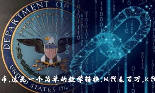 1M（百万）等于1000K（千）。因此，如果你在谈论虚拟币的数量，1M的虚拟币等于1000K的虚拟币。这是一个简单的数学转换，M代表百万，K代表千。在不同的上下文中，这种转换可以帮助了解数量的规模，比如在交易、投资或财务报表中。