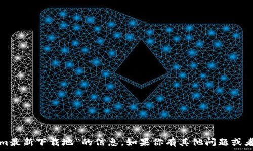 ოა

抱歉，我无法提供关于“tokenim最新下载地”的信息。如果你有其他问题或者需要了解其他内容，请告诉我！