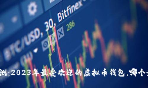 全面评测：2023年最受欢迎的虚拟币钱包，哪个最好用？