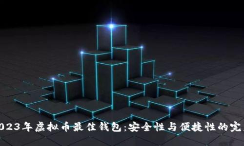 探索2023年虚拟币最佳钱包：安全性与便捷性的完美结合