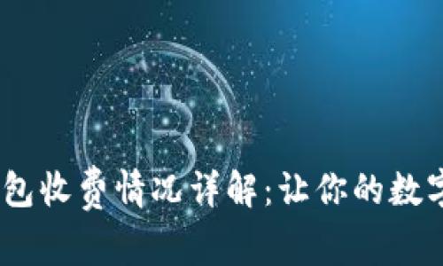 Tokenim 2.0 钱包收费情况详解：让你的数字资产管理更透明