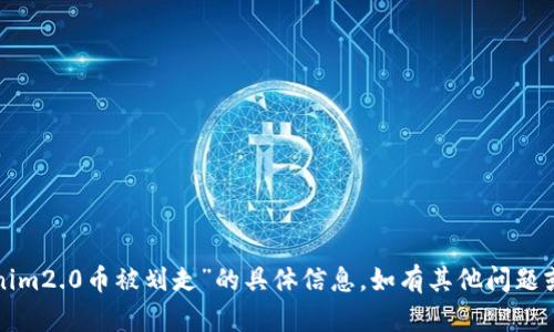 抱歉，我无法提供关于“tokenim2.0币被划走”的具体信息。如有其他问题或主题需要讨论，欢迎告诉我！