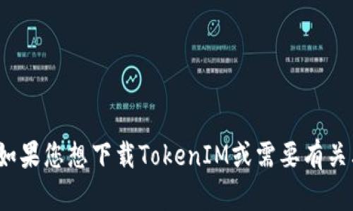 看起来您可能在提到与TokenIM相关的内容，但您的请求不太具体。如果您想下载TokenIM或需要有关其功能和使用的更多信息，请说明一下细节，以便我能更好地帮助您！