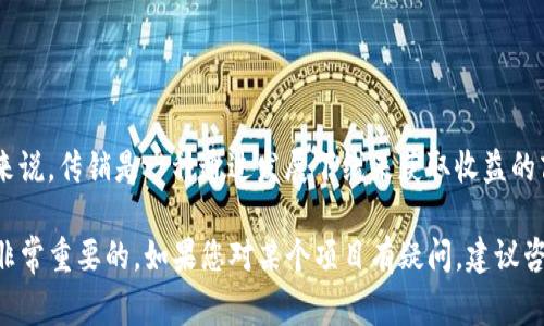 关于“tokenim是传销吗”的问题，如果是比较具体的事项，建议您进行更详细的调查与了解。一般来说，传销是一种通过发展下线来获取收益的商业模式，而诸如Tokenim这类区块链项目的合法性和商业模式需要依据具体的操作方式来判断。

在进行投资或参与任何项目之前，了解项目本身的运作模式、团队背景、市场前景、合规性等，都是非常重要的。如果您对某个项目有疑问，建议咨询专业人士，或在权威的信息平台上查阅相关资料。