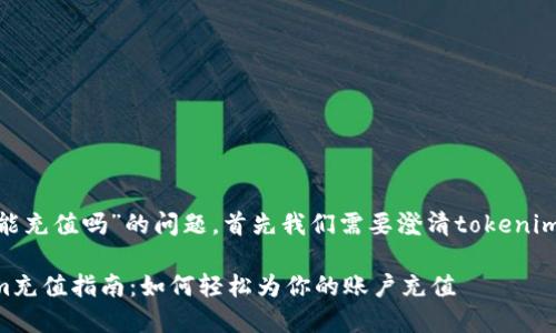 关于“tokenim能充值吗”的问题，首先我们需要澄清tokenim的性质和功能。

### Tokenim充值指南：如何轻松为你的账户充值