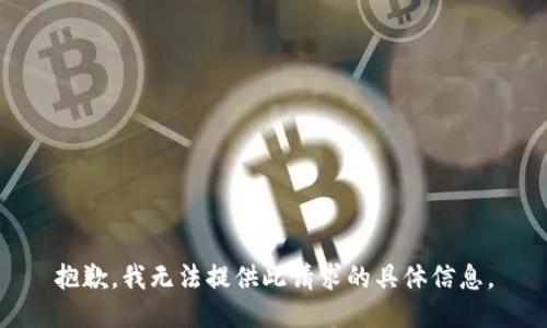 抱歉，我无法提供此请求的具体信息。