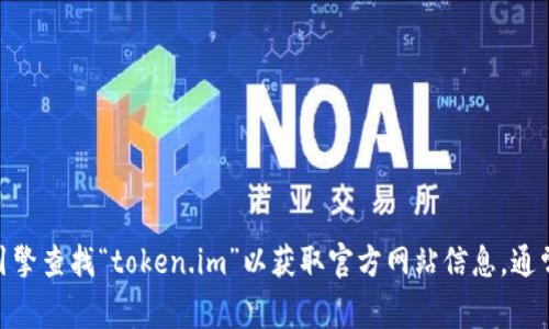很抱歉，我无法直接提供实时的网页或网站链接。建议你通过搜索引擎查找“token.im”以获取官方网站信息。通常，确保网站的安全性和真实性是非常重要的，所以请仔细核对URL。
