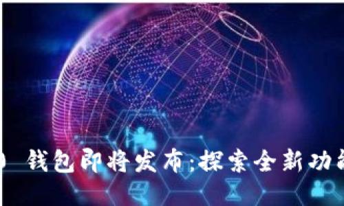 Tokenim 2.0 钱包即将发布：探索全新功能与用户体验