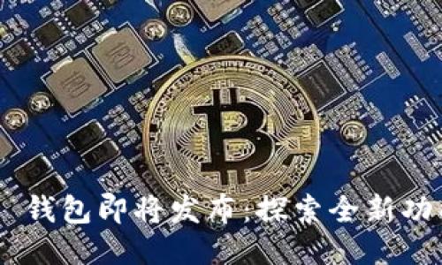Tokenim 2.0 钱包即将发布：探索全新功能与用户体验
