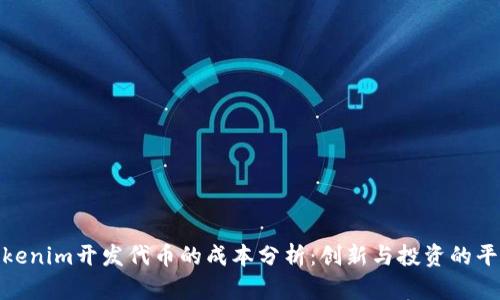 Tokenim开发代币的成本分析：创新与投资的平衡