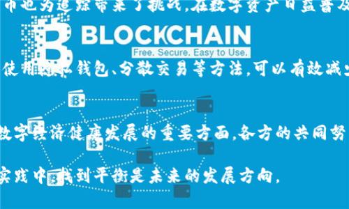 在区块链技术的背景下，token（代币）是否可以追踪是一个非常重要的话题。下面将详细探讨这一问题，包括代币的特性、区块链的透明性、隐私保护的技术手段等。

代币的基本概念
首先，让我们明确什么是代币。代币是一种数字资产，通常在区块链上发行，具有一定的使用功能，比如转账、支付或作为特定服务的访问权限。在现代金融与网络生态中，代币扮演着越来越重要的角色。

区块链的透明性
区块链技术的一个核心特性就是其透明性。所有的交易记录都被保存在区块链上，可以公开访问，这是对代币追踪的基础。在许多区块链网络中，任何人都可以查看交易历史，包括发送方、接收方、交易金额等信息。这使得代币在某种程度上是可追踪的。

查找代币交易记录的工具
为了追踪代币，我们可以使用一些数据分析工具和区块链分析平台。比如，Etherscan是一个流行的以太坊区块链浏览器，用户可以通过输入钱包地址、交易哈希等信息来查找特定代币的交易记录。类似的工具在不同的区块链网络中都有，这些工具使得追踪变得相对简单。

代币追踪的实际案例
在实际操作中，追踪代币交易不仅限于监管机构和技术专家，普通用户也可以轻松获取相关信息。例如，一个用户可能希望追踪自己投资的代币是否在上升，或者某笔转账是否已经完成。这些需求推动了代币追踪工具的普及和发展。

隐私代币的挑战
然而，不是所有的代币都是一样的。一些代币，如Zcash和Monero，专注于隐私保护。这些隐私币通过各种技术手段隐藏交易的信息，使得追踪变得困难。这就带来了一个问题：在隐私与透明之间，我们应该如何选择？

法律和合规性的考量
代币的追踪还涉及法律和合规性的问题。在许多国家，金融监管机构对加密货币的交易非常关注。他们需要确保反洗钱（AML）和了解你的客户（KYC）等规定的遵循。为了满足这些要求，许多交易所和金融服务提供商都实施了追踪机制，以防止非法活动。

技术发展的未来
随着区块链技术的不断进步，代币的追踪功能也在不断演化。比如，去中心化金融（DeFi）的兴起，使得越来越多的新型代币不断涌现。工程师和开发者正在努力创建更好的追踪工具，以应对新的技术挑战和用户需求。

小结：代币追踪的双刃剑
总的来说，代币是可以追踪的，尤其是在公开的区块链中，透明性使得这一过程变得相对简单。然而，保护隐私的代币也为追踪带来了挑战。在数字资产日益普及的时代，理解这种追踪能力的复杂性，如同一把双刃剑，既有其正面效应，也伴随着隐私风险。

个体如何保护自己的隐私
如果你是一个普通用户，关心自己的隐私，同时又希望享受区块链技术带来的便利，应该考虑一些保护措施。例如，使用隐私钱包、分散交易等方法，可以有效减少个人信息的泄露。同时，也要保持警惕，了解自己所在地区的法规，确保合规。

未来展望
在未来，随着技术的进一步发展，区块链和代币的追踪能力将更加完善。无论是隐私保护还是透明交易，都是推动数字经济健康发展的重要方面。各方的共同努力与探索，将会在这个领域创造出更多的可能性，让我们对未来充满期待。

总结而言，代币的可追踪性是一把双刃剑，既为用户提供了透明度与安全感，也给隐私保护带来了挑战。在探索与实践中，找到平衡是未来的发展方向。