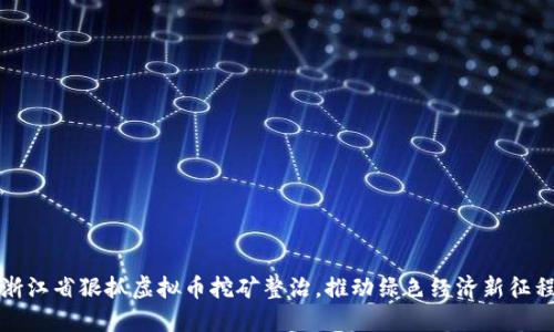 浙江省狠抓虚拟币挖矿整治，推动绿色经济新征程