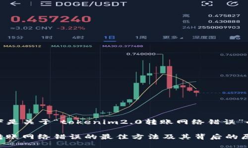 根据您的请求，以下是关于“tokenim2.0转账网络错误”的详细解读和分析。

解决Tokenim2.0转账网络错误的最佳方法及其背后的原因