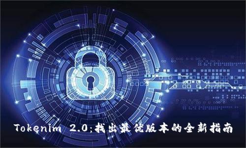 Tokenim 2.0：找出最优版本的全新指南