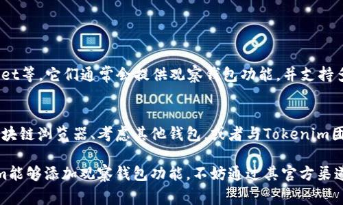 在数字货币和区块链领域，用户常常会关心钱包观察功能，因为这可以帮助他们更好地跟踪和管理自己的资产。如果你在使用Tokenim时发现没有观察钱包的功能，可能是由以下几个原因造成的。接下来，我将详细探讨这个问题，并提出相应的解决方案和替代选项。

什么是观察钱包功能？
观察钱包（Watch Wallet）是一种可以让用户在区块链浏览器或钱包应用中跟踪某个特定地址的功能，而不需要完全控制该地址的私钥。这对于那些希望监控自己或他人的资产，进行投资研究，或者在未授权情况下关注某个地址的交易动态是非常有用的。

Tokenim钱包的功能介绍
Tokenim作为一种数字货币钱包，提供了一些方便用户管理资产的功能。然而，具体到观察钱包，可能并没有开放该功能，这在某种程度上影响了用户的资产管理体验。要了解这一点，我们需要先看看Tokenim的核心功能。

检查功能与用户需求的匹配
每个钱包应用的设计和功能都是基于用户需求的。如果Tokenim没有设定观察钱包的功能，可能是因为其用户群体的主要需求集中在资产管理和交易执行上，而不是单纯的监控功能。因此，开发团队可能认为，开发资金监控功能的优先级不如提升交易速度和安全性。

潜在的原因解析
如果Tokenim没有提供观察钱包功能，原因可能包括：
ul
    listrong安全风险：/strong观察钱包可能使得某些用户信息暴露，进而引发安全问题。开发团队可能为了保护用户隐私，选择不实现这一功能。/li
    listrong技术实现难度：/strong观察钱包需要精准的网络交互和数据同步，也许Tokenim团队尚未解决技术上的挑战。/li
    listrong市场定位：/strongTokenim可能定位为一个简单直观的用户界面，更侧重于普通用户的使用体验，而非复杂的功能。/li
/ul

如何监控你的地址？
虽然Tokenim没有提供观察钱包的功能，但用户依然可以通过其他方法监控他们的资产。例如，你可以使用区块链浏览器如Etherscan、BscScan等，这些工具允许用户通过输入钱包地址来查看其交易历史和余额。

区块链浏览器的使用方法
以下是使用区块链浏览器监控钱包的简单步骤：
ol
    li进入相应的区块链浏览器网站，例如Etherscan。/li
    li在搜索框中输入你的钱包地址。/li
    li点击搜索，浏览器将显示该地址的所有交易记录和余额。/li
/ol

寻找替代钱包
如果观察钱包功能对你来说是必不可少的，可能需要考虑寻找其他钱包应用。例如，像MetaMask、Trust Wallet等，它们通常会提供观察钱包功能，并支持多种加密资产的管理。在选择替代钱包时，建议关注其安全性、用户评价及功能上限。

总结与展望
尽管Tokenim在目前未能支持观察钱包功能，这并不意味着你无法有效管理和监控你的数字资产。通过使用区块链浏览器、考虑其他钱包，或者与Tokenim团队交流功能需求，仍然可以找到合适的解决方案。

未来，随着数字货币行业的发展，用户的需求可能会促使更多钱包应用加入这一实用功能。如果你希望Tokenim能够添加观察钱包功能，不妨通过其官方渠道提出反馈。这样的用户反馈能够帮助开发团队更好地理解市场需求，促进产品迭代与更新。