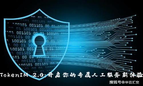 TokenIM 2.0：开启你的专属人工服务新体验