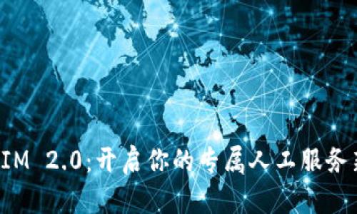TokenIM 2.0：开启你的专属人工服务新体验