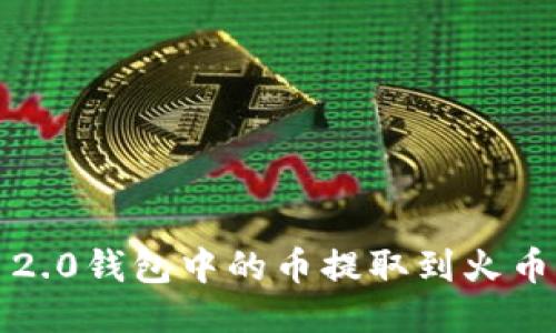 如何将Tokenim 2.0钱包中的币提取到火币交易所：全面指南