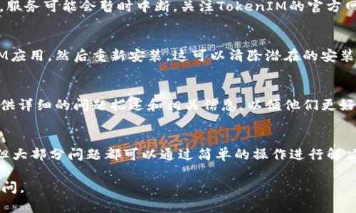 看起来您遇到了与TokenIM 2.0相关的问题。如果您转入TokenIM 2.0后不显示，可能有几个原因和相应的解决方案。以下是一些可能的原因及其解决方法：

1. 检查网络连接
确保您的设备连接到互联网。有时候，网络不稳定会导致应用无法正常加载或显示数据。尝试切换网络或者重启路由器，再次打开TokenIM 2.0。

2. 更新应用程序
确认您使用的是TokenIM的最新版本。有时候，更新应用可以修复bug或者改善性能。前往应用商店，检查是否有可用的更新。如果有，务必及时更新。

3. 清理应用缓存
应用的缓存有时候会导致数据不显示或加载异常。您可以在手机的设置中找到应用管理，选择TokenIM，清理缓存和数据，然后重新启动应用。

4. 检查账户状态
有可能是您的账户出现了问题，导致数据无法显示。您可以尝试重新登录TokenIM，确保您的账户状态正常。如果需要，可以联系支持团队进行进一步的核实。

5. 查看官方公告
有时候，TokenIM会进行系统维护或更新。在这种情况下，服务可能会暂时中断。关注TokenIM的官方网站或者社交媒体，了解最新的公告和进展。

6. 重装应用
如果以上方法都不能解决问题，您可以尝试卸载TokenIM应用，然后重新安装。这可以清除潜在的安装问题。

7. 联系技术支持
如果问题依旧存在，建议您联系TokenIM的技术支持。提供详细的问题描述和相关信息，以便他们更好地帮助您解决问题。

小结
转入TokenIM 2.0不显示的问题可能由多种因素引起，但大部分问题都可以通过简单的操作进行解决。保持冷静，逐一排查，您一定能够找到合适的解决方案。

希望这些信息能帮到您！如果还有其他问题，欢迎随时提问。