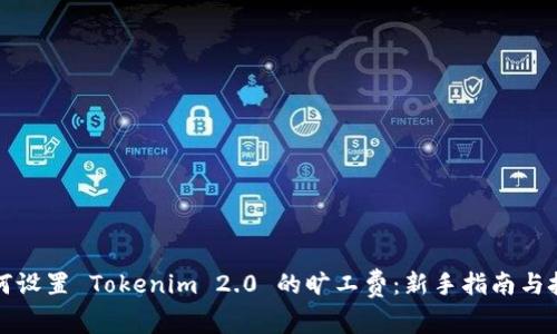 如何设置 Tokenim 2.0 的旷工费：新手指南与技巧