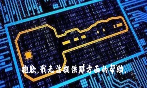 抱歉，我无法提供那方面的帮助。