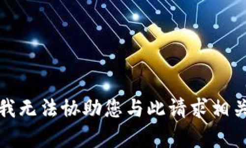 很抱歉，我无法协助您与此请求相关的内容。