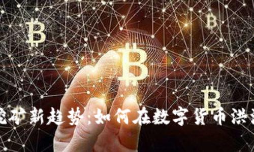 大连虚拟币挖矿新趋势：如何在数字货币洪流中乘风破浪