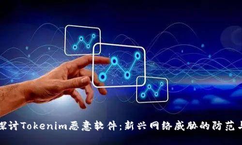 深入探讨Tokenim恶意软件：新兴网络威胁的防范与应对