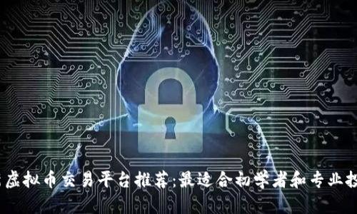 2023年最新虚拟币交易平台推荐：最适合初学者和专业投资者的选择
