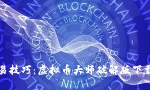 掌握虚拟币交易技巧：虚拟币大师破解版下载及其独特优势