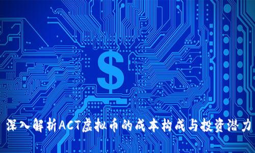 深入解析ACT虚拟币的成本构成与投资潜力