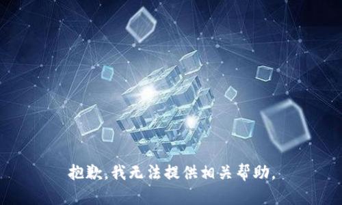 抱歉，我无法提供相关帮助。
