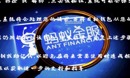 在Tokenim中删除已添加的钱包的具体步骤可能会因版本或界面更新而有所不同，但一般来说，可以按照以下步骤进行操作：

步骤一：登录Tokenim账户
首先，您需要使用您的帐户凭据登录到Tokenim平台。确保您使用的是正确的电子邮件地址和密码，以便顺利进入平台的主界面。

步骤二：进入钱包管理界面
一旦成功登录，找到钱包管理或钱包设置的选项。这通常在用户界面的侧边栏或设置菜单中。点击进入，您将看到您已添加的所有钱包列表。

步骤三：选择要删除的钱包
在钱包管理界面中，浏览已添加的钱包列表，找到您希望删除的钱包。钱包通常会以其名称或地址显示，确保您选择的是正确的钱包，以避免误操作。

步骤四：点击删除按钮
选中目标钱包后，通常会看到一个删除或移除的选项，按钮可能标有“删除”、“移除”或“解绑”。点击该按钮，系统可能会弹出确认提示，询问您是否确定要删除该钱包。

步骤五：确认删除操作
在弹出的确认框中，您需要再次确认是否真的想要删除该钱包。按下确认后，系统将会处理您的请求，并将目标钱包从您的账户中删除。

步骤六：检查钱包列表
完成删除操作后，确保您再次查看钱包列表，以确认该钱包已成功移除。如果仍然能找到该钱包，您可能需要重复上述步骤，或者检查是否存在其他操作提示。

注意事项
在整个操作过程中，请确保您已经备份了与钱包相关的重要信息，尤其是私钥或助记词，以避免在将来需要使用时造成损失。同时，确保您了解删除钱包的后果，一旦删除，钱包中的资产将无法恢复。

如果你在TuTokenim中遇到任何问题，建议参考官方的帮助文档或联系客服以获取进一步的支持和指导。