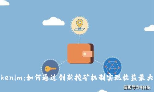 Tokenim：如何通过创新挖矿机制实现收益最大化