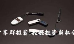 顶尖虚拟币项目分享群推荐：挖掘投资新机会，