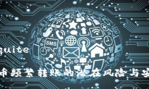 quite/quite

玩虚拟币频繁转账的潜在风险与安全策略